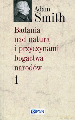 Badania nad naturą i przyczynami bogactwa narodów (Tom 1) - Adam Smith [KSIĄŻKA]