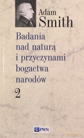 Badania nad naturą i przyczynami bogactwa narodów (Tom 2) - Adam Smith [KSIĄŻKA]