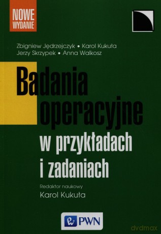 Badania operacyjne w przykładach i zadaniach - Karol Kukuła, Zbigniew Jędrzejczyk [KSIĄŻKA]