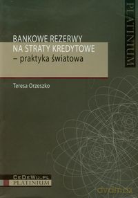 Bankowe rezerwy na straty kredytowe praktyka światowa - Teresa Orzeszko [KSIĄŻKA]