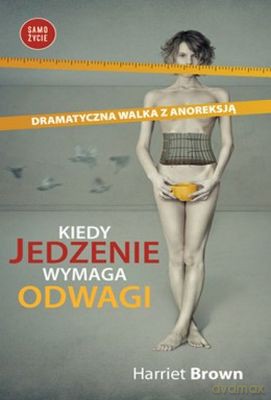 Kiedy jedzenie wymaga odwagi - Harriet Brown [KSIĄŻKA]