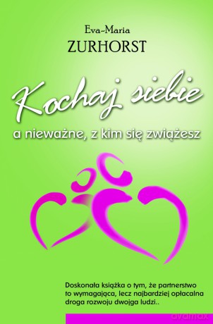 Kochaj siebie a nieważne z kim się zwiążesz (wyd.2) - Eva-Maria Zurhorst, Wolfram Zurhorst [KSIĄŻKA]