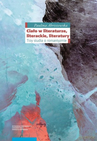 Ciało w literaturze, literackie, literatury - Paulina Abriszewska [KSIĄŻKA]