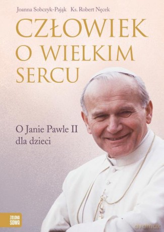 Człowiek o wielkim sercu O Janie Pawle II dla dzieci [KSIĄŻKA]