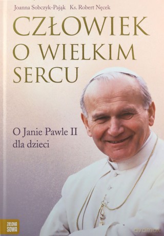 Człowiek o wielkim sercu O Janie Pawle II dla dzieci [KSIĄŻKA]