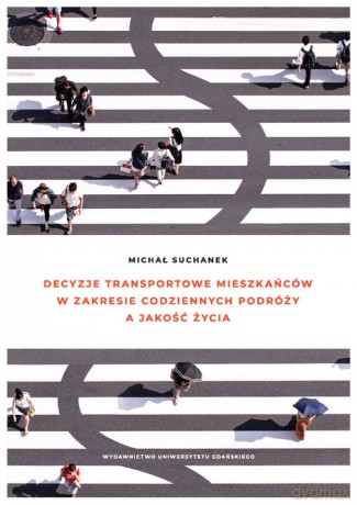 Decyzje transportowe mieszkańców w zakresie codziennych podróży a jakość życia - Michał Suchanek [KSIĄŻKA]