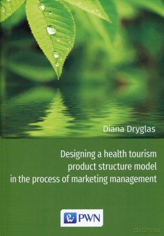 Designing a health tourism product structure model in the process of marketing management - Diana Dryglas [KSIĄŻKA]