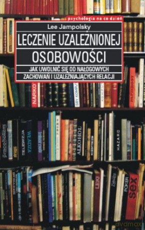 Leczenie uzależnionej osobowości - Lee Jampolsky [KSIĄŻKA]