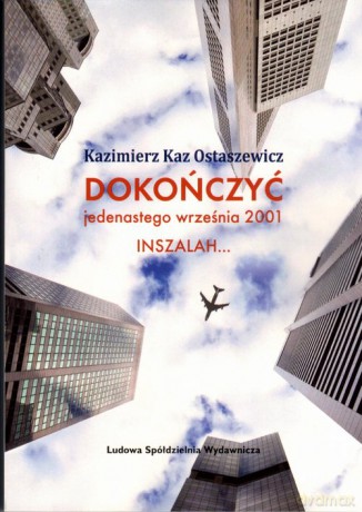 Dokończyć jedenastego września 2001 - Kazimierz Kaz Ostaszewicz [KSIĄŻKA]