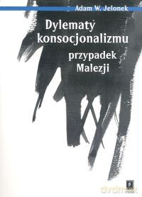 Dylematy konsocjonalizmu przypadek Malezji - Adam W. Jelonek [KSIĄŻKA]