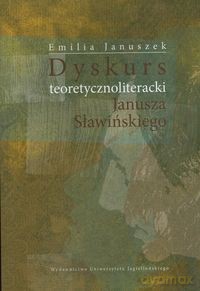 Dyskurs teoretycznoliteracki Janusza Sławińskiego - Emilia Januszek [KSIĄŻKA]