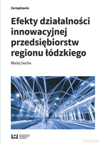 Efekty działalności innowacyjnej przedsiębiorstw regionu łódzkiego - Błażej Socha [KSIĄŻKA]