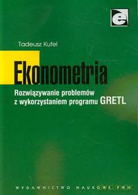 Ekonometria Rozwiązywanie problemów z wykorzystaniem programu GRETL - Tadeusz Kufel [KSIĄŻKA]