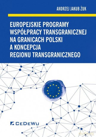 Europejskie programy współpracy transgranicznej na granicach Polski a koncepcja regionu transgranicznego - Andrzej Jakub Żuk [KSIĄŻKA]