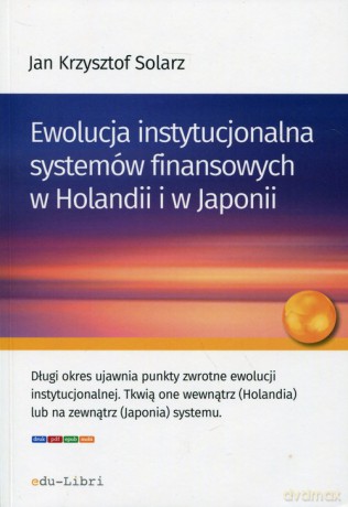 Ewolucja instytucjonalna systemów finansowych w Holandii i w Japonii - Jan Krzysztof Solarz [KSIĄŻKA]