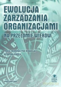 Ewolucja zarzadzania organizacjami na przełomie wieków [KSIĄŻKA]