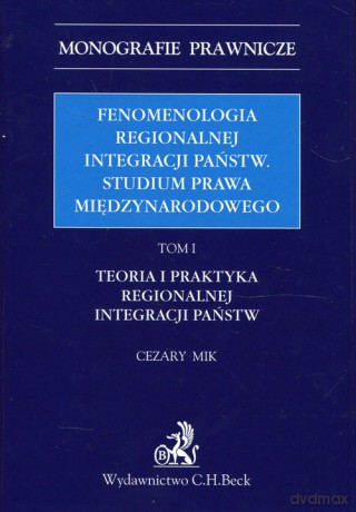 Fenomenologia regionalnej integracji państw Studium prawa międzynarodowego (Tom 1) - Cezary Mik [KSIĄŻKA]