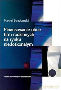 Finansowanie obce firm rodzinnych na rynku niedoskonałym - Maciej Stradomski [KSIĄŻKA]