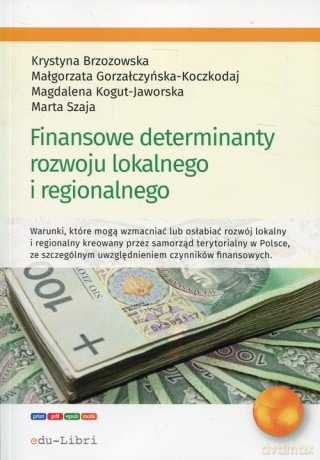 Finansowe determinanty rozwoju lokalnego i regionalnego - Krystyna Brzozowska, Małgorzata Gorzałczyńska-Koczkodaj [KSIĄŻKA]