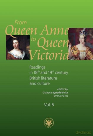 From Queen Anne to Queen Victoria. Readings in 18th and 19th century British Literature and Culture - Emmy Harris, Grażyna Bystydzieńska [KSIĄŻKA]