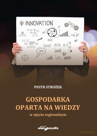 Gospodarka oparta na wiedzy w ujęciu regionalnym - Piotr Strożek [KSIĄŻKA]