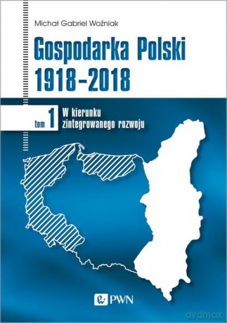 Gospodarka Polski 1918-2018 - Michał Gabriel Woźniak [KSIĄŻKA]