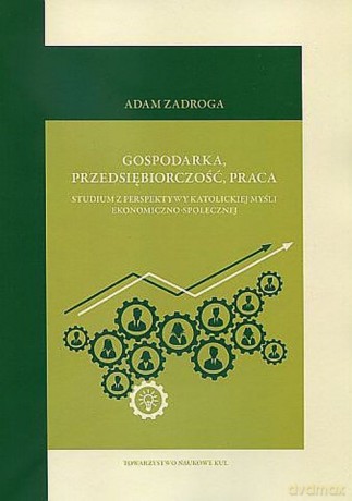 Gospodarka przedsiębiorczość praca - Adam Zadroga [KSIĄŻKA]