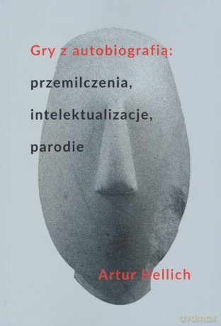 Gry z autobiografią: przemilczenia, intelektualizacje, parodie - Artur Hellich [KSIĄŻKA]