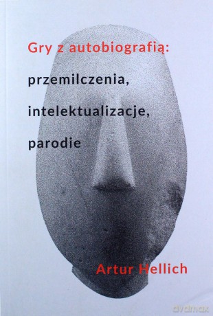 Gry z autobiografią: przemilczenia, intelektualizacje, parodie - Artur Hellich [KSIĄŻKA]