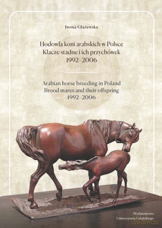 Hodowla koni arabskich w Polsce. Klacze stadne i ich przychówek 1992-2006 - Iwona Głażewska [KSIĄŻKA]