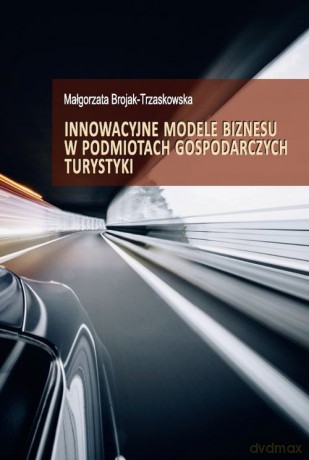 Innowacyjne modele biznesu w podmiotach gospodarczych turystyki - Małgorzata Brojak-Trzaskowska [KSIĄŻKA]
