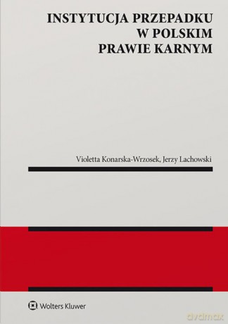 Instytucja przepadku w polskim prawie karnym - Violetta Konarska-Wrzosek, Jerzy Lachowski [KSIĄŻKA]
