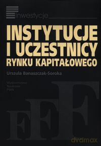 Instytucje i uczestnicy rynku kapitałowego - Urszula Banaszczak-Soroka [KSIĄŻKA]