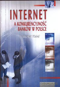 Internet a konkurencyjność banków w Polsce - Michał Kisiel [KSIĄŻKA]