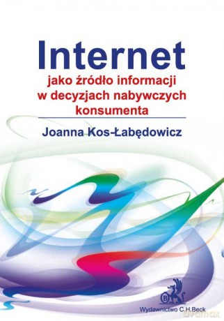 Internet jako źródło informacji w decyzjach nabywczych konsumenta - Joanna Kos-Łabędowicz [KSIĄŻKA]