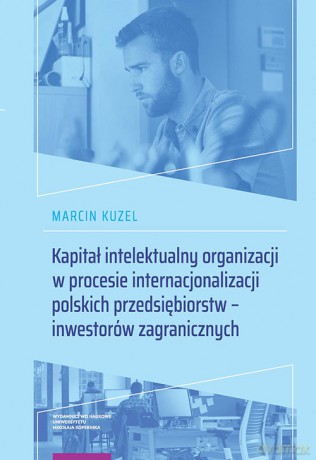 Kapitał intelektualny organizacji w procesie internacjonalizacji polskich przedsiębiorstw - inwestorów zagranicznych - Marcin Kuzel [KSIĄŻKA]