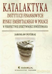 Katalaktyka instytucji finansowych rynku emerytalnego w Polsce - Jarosław Poteraj [KSIĄŻKA]