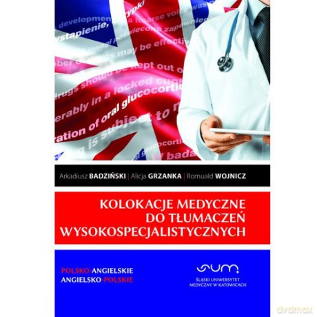 Kolokacje medyczne do tłumaczeń wysokospecjalistycznych - Arkadiusz Badziński, Alicja Grzanka [KSIĄŻKA]