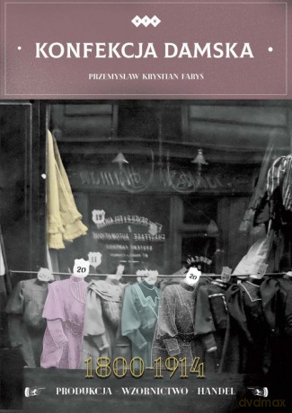 Konfekcja damska 1800-1914 - Przemysław Krystian Faryś [KSIĄŻKA]