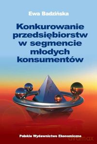 Konkurowanie przedsiębiorstw w segmencie młodych konsumentów - Ewa Badzińska [KSIĄŻKA]