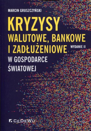 Kryzysy walutowe, bankowe i zadłużeniowe w gospodarce światowej - Marcin Gruszczyński [KSIĄŻKA]