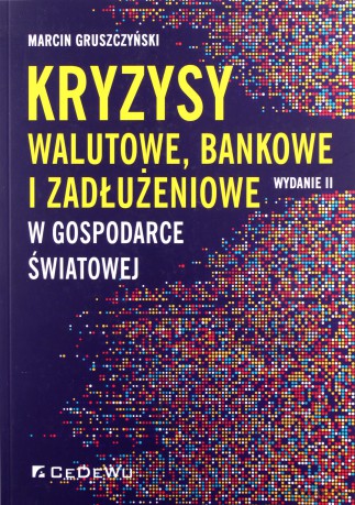 Kryzysy walutowe, bankowe i zadłużeniowe w gospodarce światowej - Marcin Gruszczyński [KSIĄŻKA]