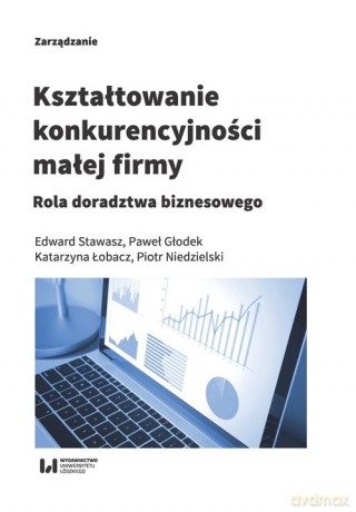 Kształtowanie konkurencyjności małej firmy - Edward Stawasz, Paweł Głodek [KSIĄŻKA]