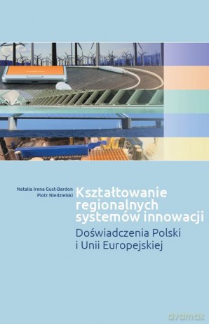 Kształtowanie regionalnych systemów innowacji - Natalia Irena Gust-Bardon, Piotr Niedzielski [KSIĄŻKA]