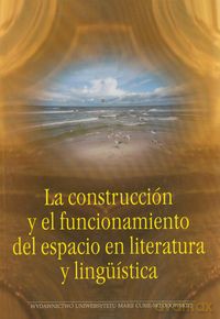 La construccion y el funcionamiento del espacio en literatura y linguistica [KSIĄŻKA]