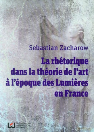 La rhetorique dans la theorie de l'art. A l'epoque des Lumieres en France [KSIĄŻKA]