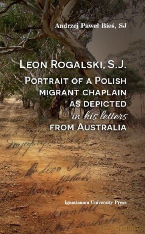 Leon Rogalski, S.J.: Portrait of a Polish migrant chaplain as depicted in his letters from Australia - Andrzej Paweł Bieś [KSIĄŻKA]