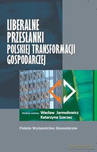 Liberalne przesłanki polskiej transformacji gospodarczej [KSIĄŻKA]