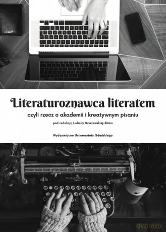 Literaturoznawca literatem czyli rzecz o akademii i kreatywnym pisaniu [KSIĄŻKA]