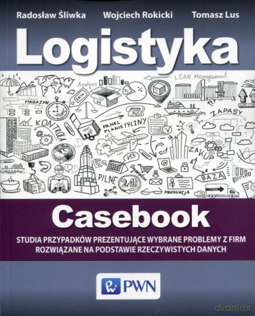 Logistyka Casebook - Radosław Śliwka, Wojciech Rokicki [KSIĄŻKA]
